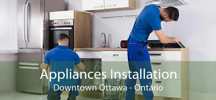 Appliances Installation Downtown Ottawa - Ontario