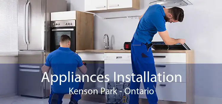 Appliances Installation Kenson Park - Ontario