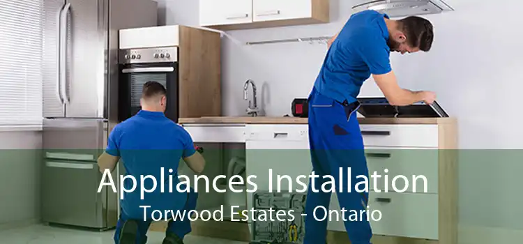 Appliances Installation Torwood Estates - Ontario