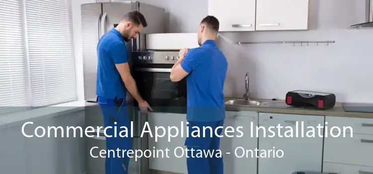 Commercial Appliances Installation Centrepoint Ottawa - Ontario