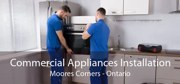 Commercial Appliances Installation Moores Corners - Ontario