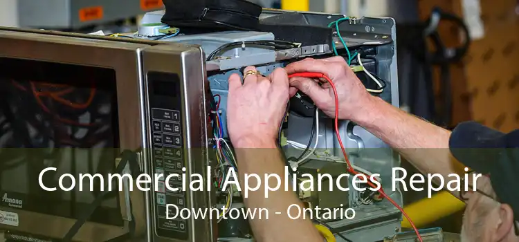 Commercial Appliances Repair Downtown - Ontario