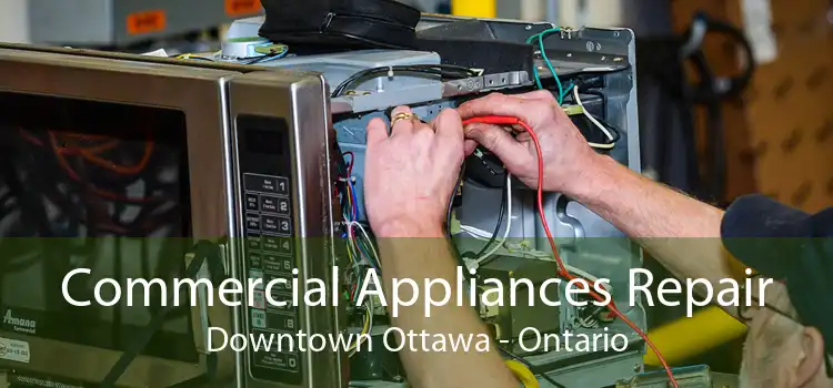 Commercial Appliances Repair Downtown Ottawa - Ontario