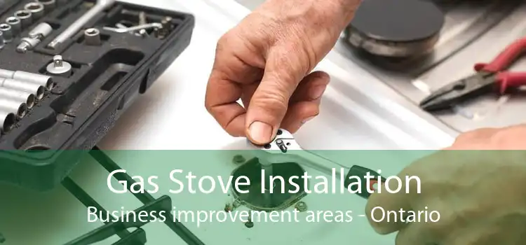 Gas Stove Installation Business improvement areas - Ontario