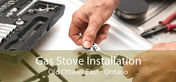 Gas Stove Installation Old Ottawa East - Ontario