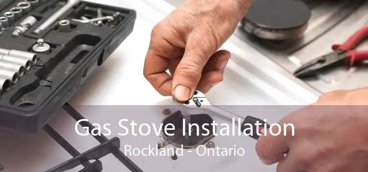 Gas Stove Installation Rockland - Ontario