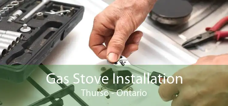 Gas Stove Installation Thurso - Ontario