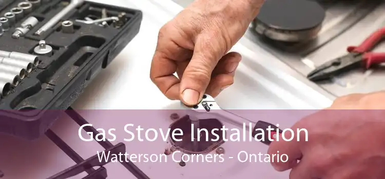 Gas Stove Installation Watterson Corners - Ontario