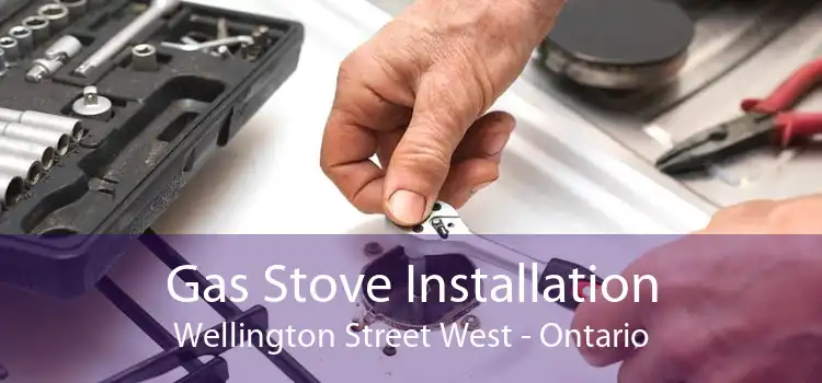 Gas Stove Installation Wellington Street West - Ontario