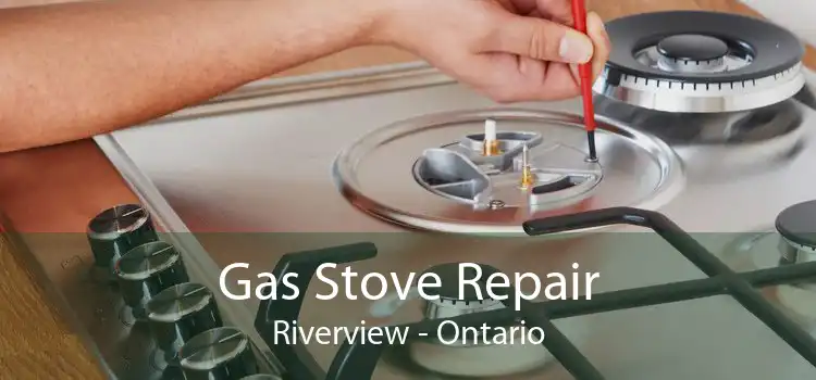 Gas Stove Repair Riverview - Ontario