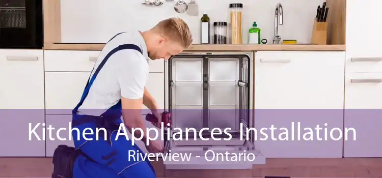 Kitchen Appliances Installation Riverview - Ontario