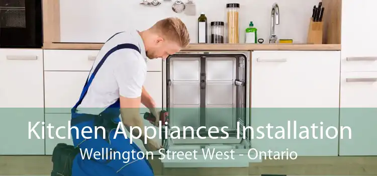 Kitchen Appliances Installation Wellington Street West - Ontario