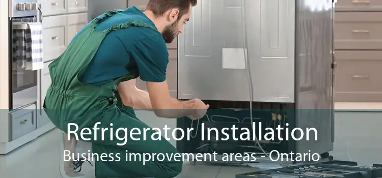 Refrigerator Installation Business improvement areas - Ontario