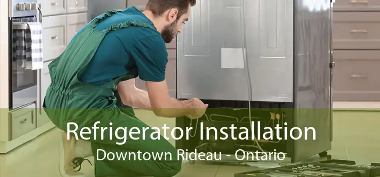 Refrigerator Installation Downtown Rideau - Ontario