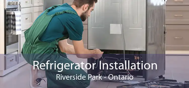 Refrigerator Installation Riverside Park - Ontario