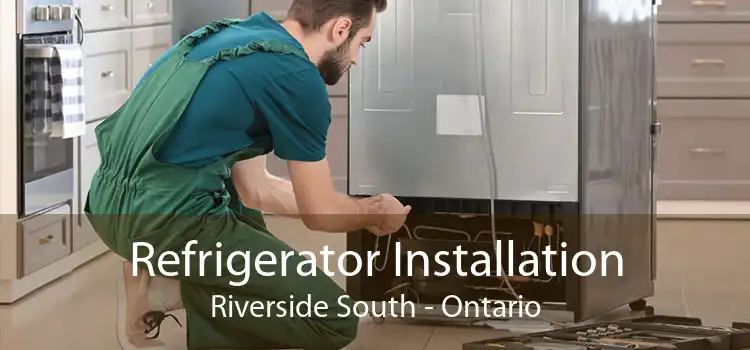 Refrigerator Installation Riverside South - Ontario