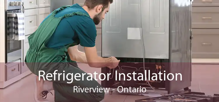 Refrigerator Installation Riverview - Ontario