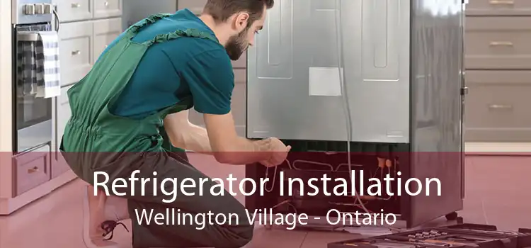 Refrigerator Installation Wellington Village - Ontario