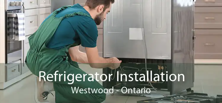 Refrigerator Installation Westwood - Ontario