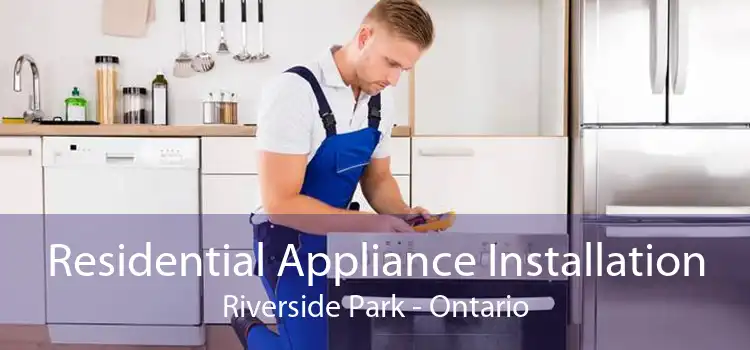 Residential Appliance Installation Riverside Park - Ontario
