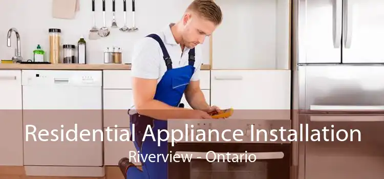 Residential Appliance Installation Riverview - Ontario