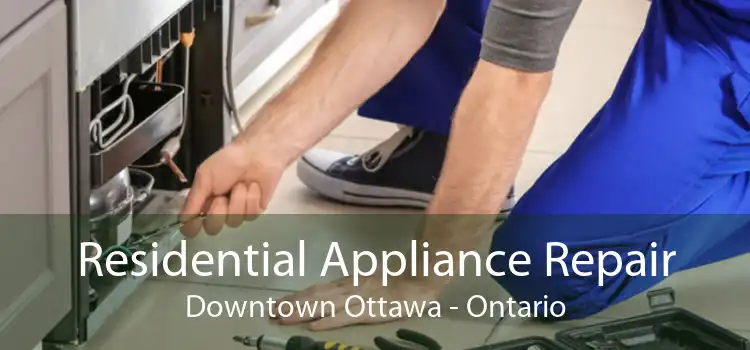 Residential Appliance Repair Downtown Ottawa - Ontario