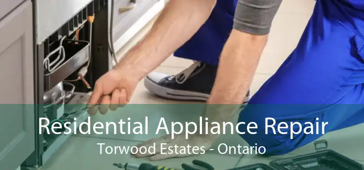Residential Appliance Repair Torwood Estates - Ontario