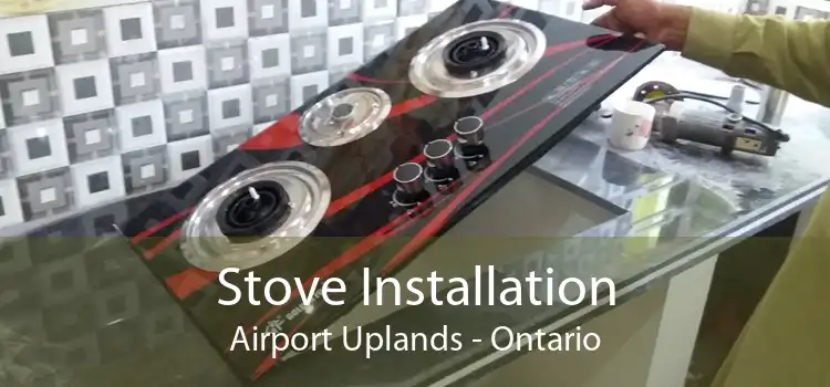 Stove Installation Airport Uplands - Ontario