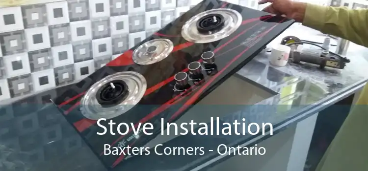Stove Installation Baxters Corners - Ontario