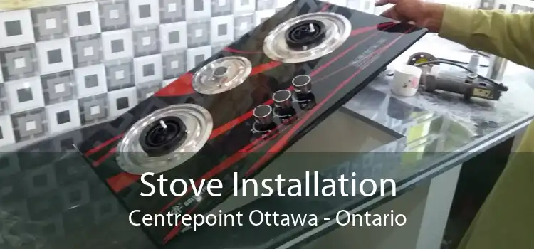 Stove Installation Centrepoint Ottawa - Ontario