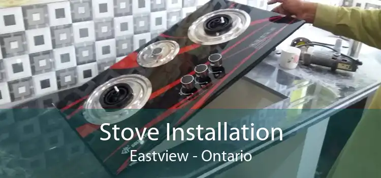 Stove Installation Eastview - Ontario