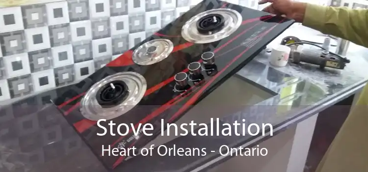 Stove Installation Heart of Orleans - Ontario