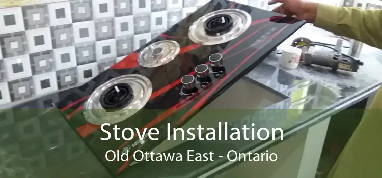Stove Installation Old Ottawa East - Ontario