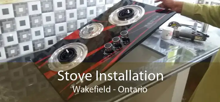 Stove Installation Wakefield - Ontario