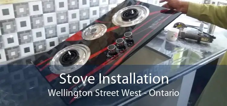 Stove Installation Wellington Street West - Ontario