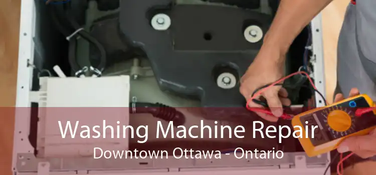 Washing Machine Repair Downtown Ottawa - Ontario